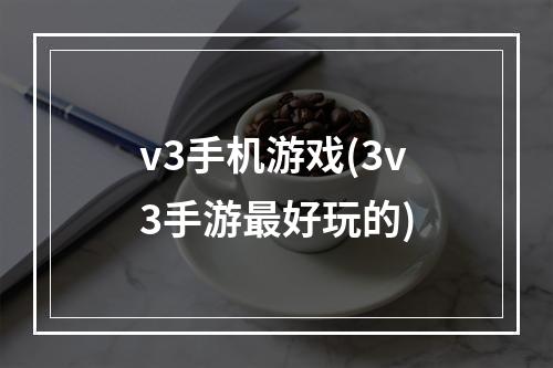 v3手机游戏(3v3手游最好玩的)