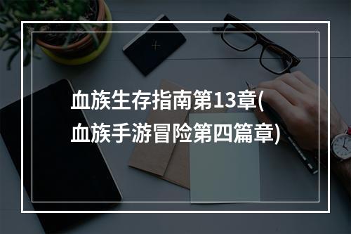 血族生存指南第13章(血族手游冒险第四篇章)