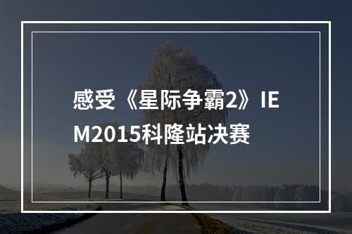 感受《星际争霸2》IEM2015科隆站决赛