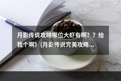 月影传说攻略哪位大虾有啊？？给我个啊》(月影传说完美攻略)