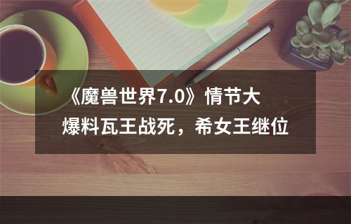 《魔兽世界7.0》情节大爆料瓦王战死，希女王继位