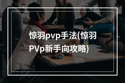 惊羽pvp手法(惊羽PVp新手向攻略)