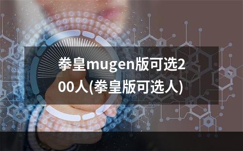 拳皇mugen版可选200人(拳皇版可选人)