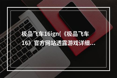 极品飞车16ign(《极品飞车16》官方网站透露游戏详细剧情)