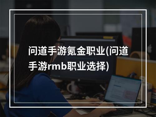 问道手游氪金职业(问道手游rmb职业选择)