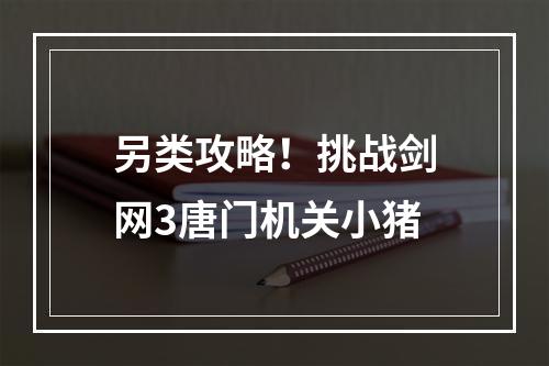 另类攻略！挑战剑网3唐门机关小猪