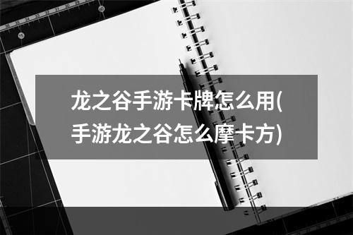 龙之谷手游卡牌怎么用(手游龙之谷怎么摩卡方)