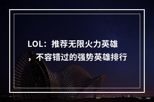 LOL：推荐无限火力英雄，不容错过的强势英雄排行