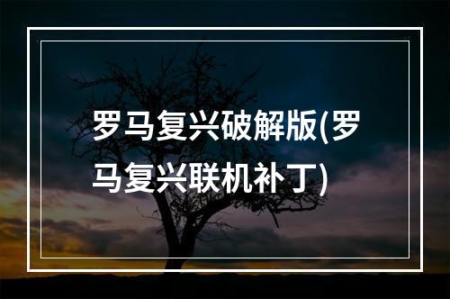 罗马复兴破解版(罗马复兴联机补丁)