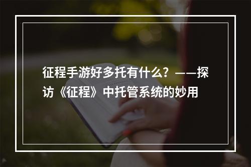 征程手游好多托有什么？——探访《征程》中托管系统的妙用