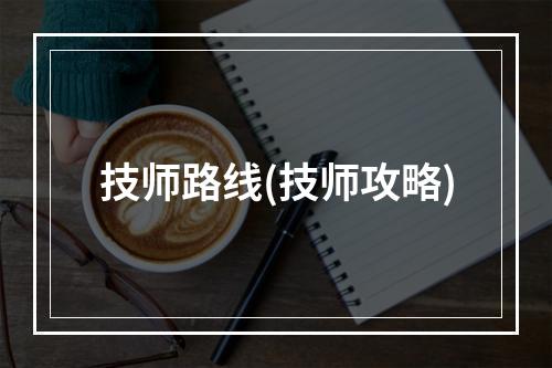 技师路线(技师攻略)