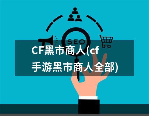 CF黑市商人(cf手游黑市商人全部)