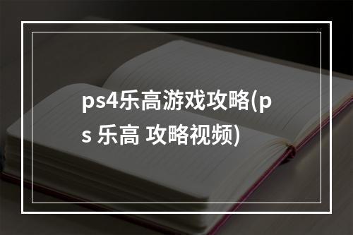 ps4乐高游戏攻略(ps 乐高 攻略视频)