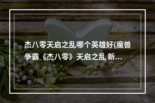 杰八零天启之乱哪个英雄好(魔兽争霸《杰八零》天启之乱 新手攻略)