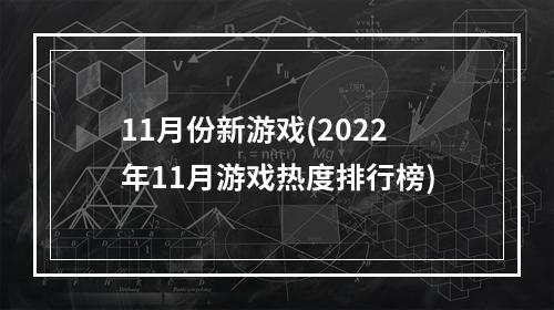 11月份新游戏(2022年11月游戏热度排行榜)