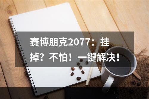 赛博朋克2077：挂掉？不怕！一键解决！