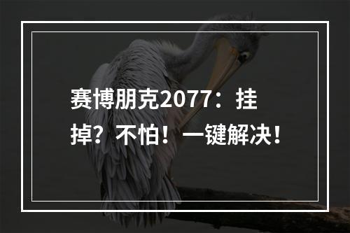 赛博朋克2077：挂掉？不怕！一键解决！