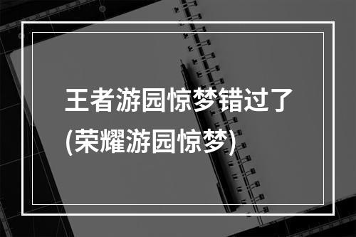 王者游园惊梦错过了(荣耀游园惊梦)