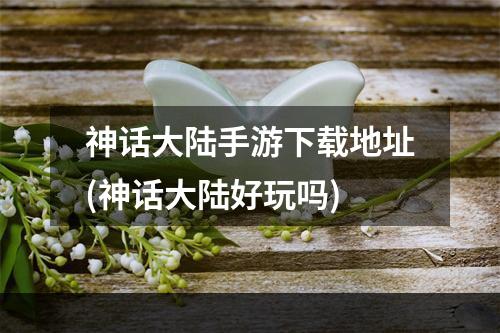 神话大陆手游下载地址(神话大陆好玩吗)