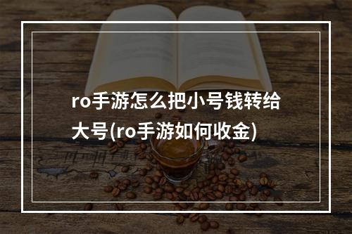 ro手游怎么把小号钱转给大号(ro手游如何收金)