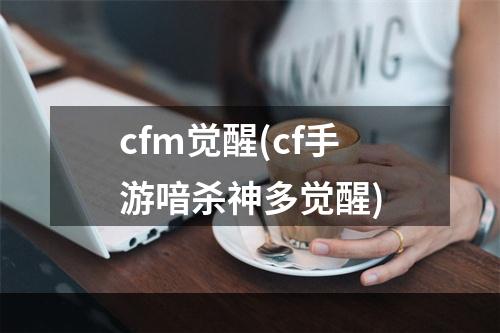 cfm觉醒(cf手游喑杀神多觉醒)