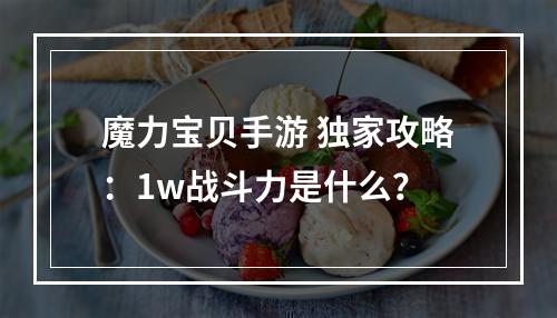 魔力宝贝手游 独家攻略：1w战斗力是什么？