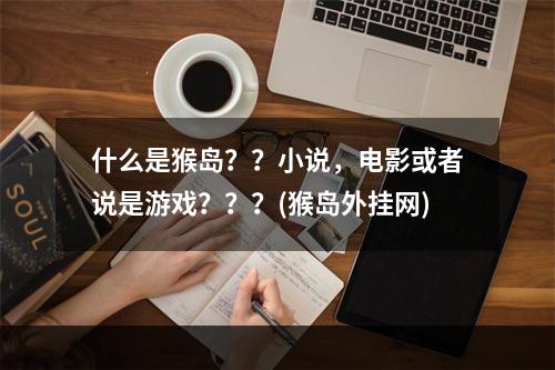 什么是猴岛？？小说，电影或者说是游戏？？？(猴岛外挂网)