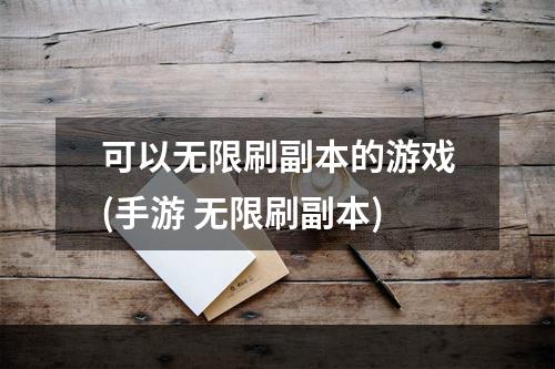 可以无限刷副本的游戏(手游 无限刷副本)