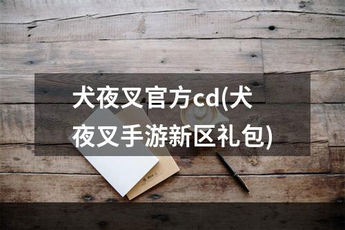 犬夜叉官方cd(犬夜叉手游新区礼包)