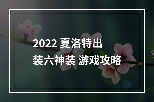 2022 夏洛特出装六神装 游戏攻略