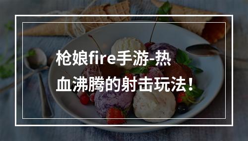 枪娘fire手游-热血沸腾的射击玩法！