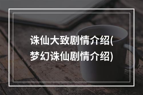 诛仙大致剧情介绍(梦幻诛仙剧情介绍)