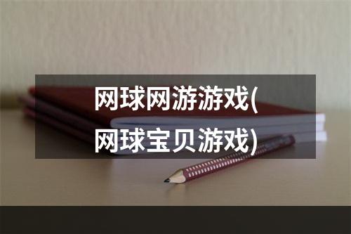 网球网游游戏(网球宝贝游戏)