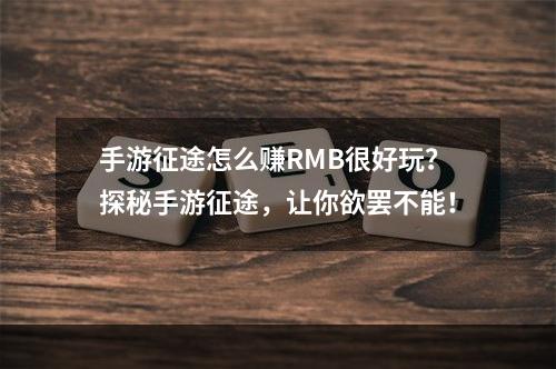 手游征途怎么赚RMB很好玩？探秘手游征途，让你欲罢不能！