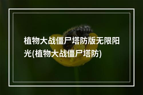 植物大战僵尸塔防版无限阳光(植物大战僵尸塔防)