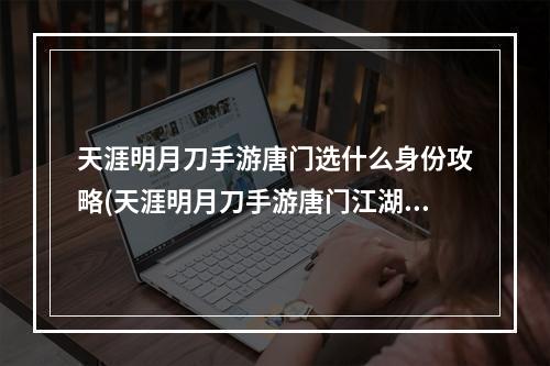 天涯明月刀手游唐门选什么身份攻略(天涯明月刀手游唐门江湖身份怎么选择)