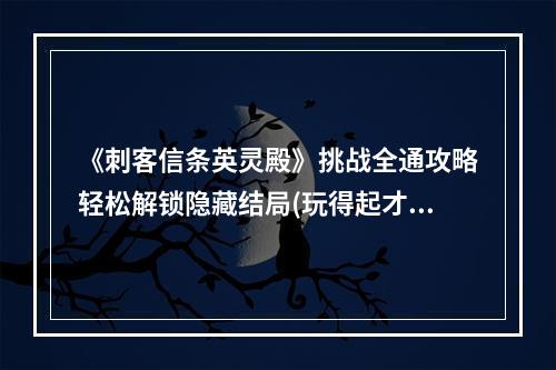 《刺客信条英灵殿》挑战全通攻略轻松解锁隐藏结局(玩得起才敢看)