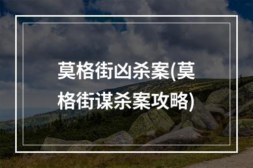 莫格街凶杀案(莫格街谋杀案攻略)