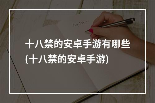 十八禁的安卓手游有哪些(十八禁的安卓手游)