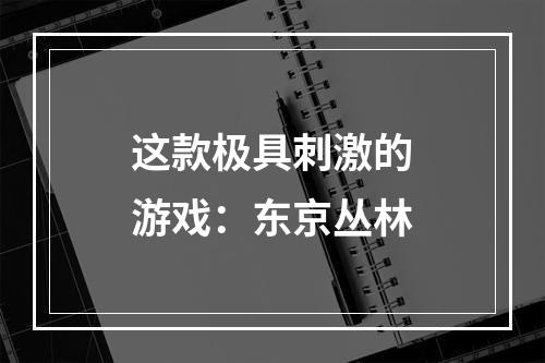 这款极具刺激的游戏：东京丛林