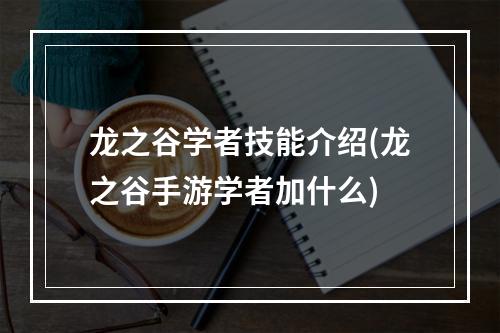 龙之谷学者技能介绍(龙之谷手游学者加什么)