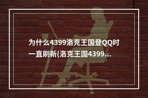 为什么4399洛克王国登QQ时一直刷新(洛克王国4399)