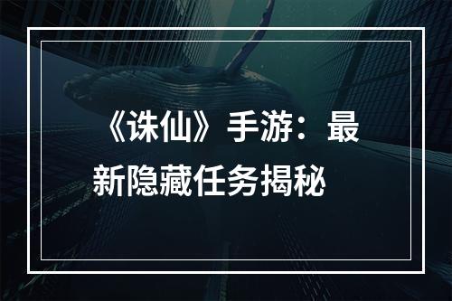 《诛仙》手游：最新隐藏任务揭秘