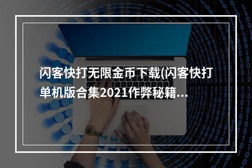 闪客快打无限金币下载(闪客快打单机版合集2021作弊秘籍分享 作弊代码大全)