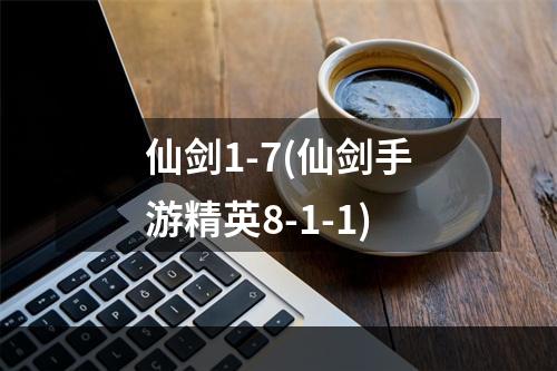 仙剑1-7(仙剑手游精英8-1-1)