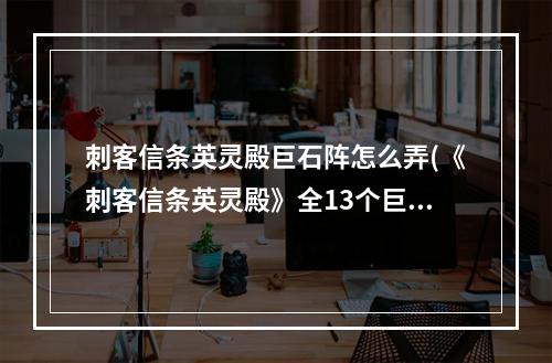 刺客信条英灵殿巨石阵怎么弄(《刺客信条英灵殿》全13个巨石阵解法教程)