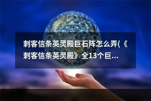 刺客信条英灵殿巨石阵怎么弄(《刺客信条英灵殿》全13个巨石阵解法教程)