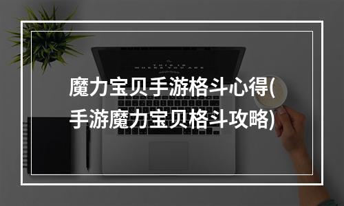 魔力宝贝手游格斗心得(手游魔力宝贝格斗攻略)