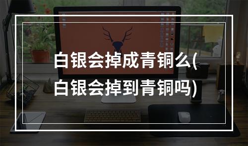 白银会掉成青铜么(白银会掉到青铜吗)