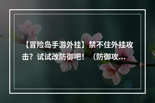 【冒险岛手游外挂】禁不住外挂攻击？试试改防御吧！（防御攻击16进制代码分享）